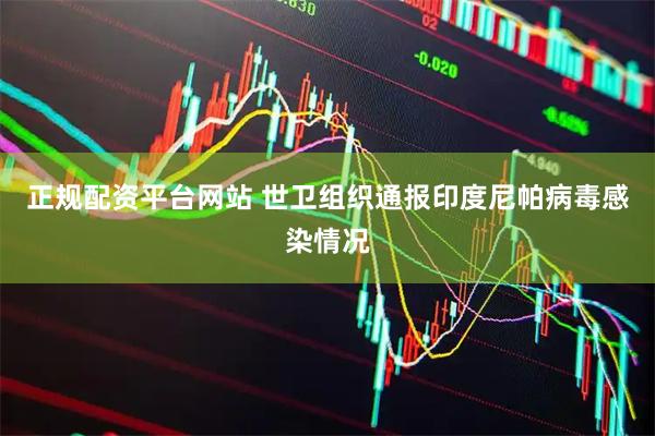正规配资平台网站 世卫组织通报印度尼帕病毒感染情况